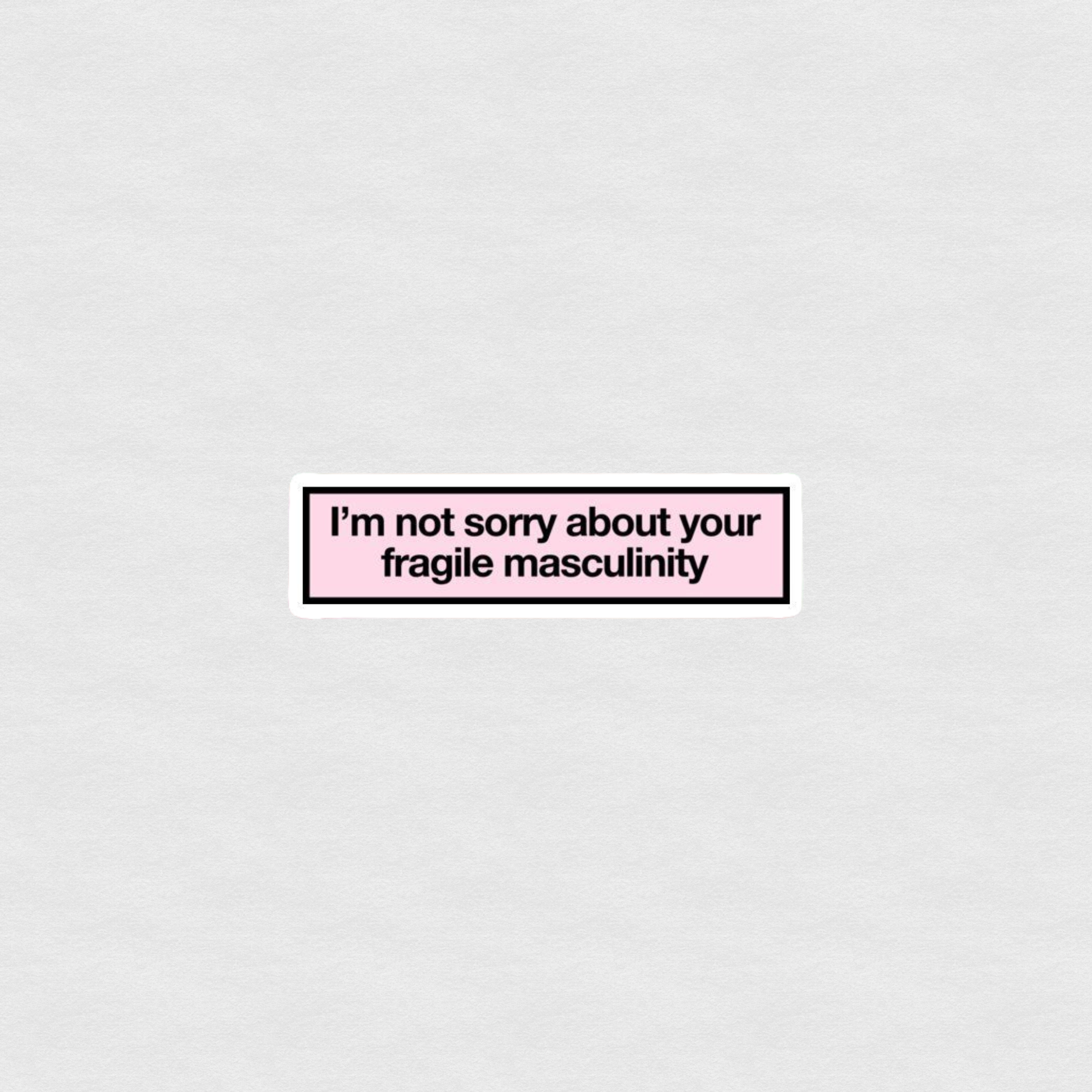 Minimal pink and black text sticker reading “I’m not sorry about your fragile masculinity”